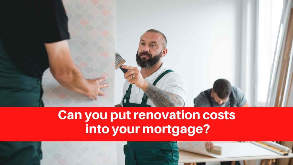 Can you put renovation costs into your mortgage