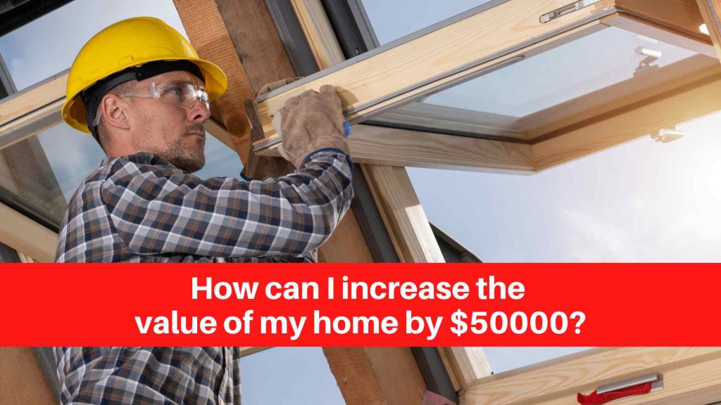 How can I increase the value of my home by $50000