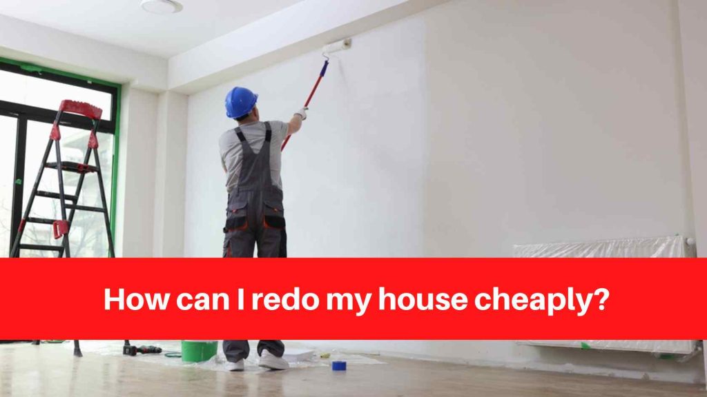 How can I redo my house cheaply