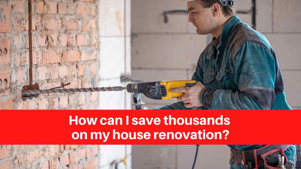 How can I save thousands on my house renovation