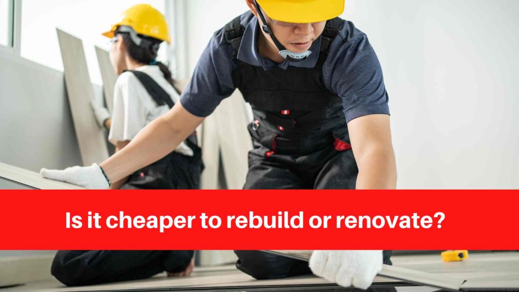 Is it cheaper to rebuild or renovate