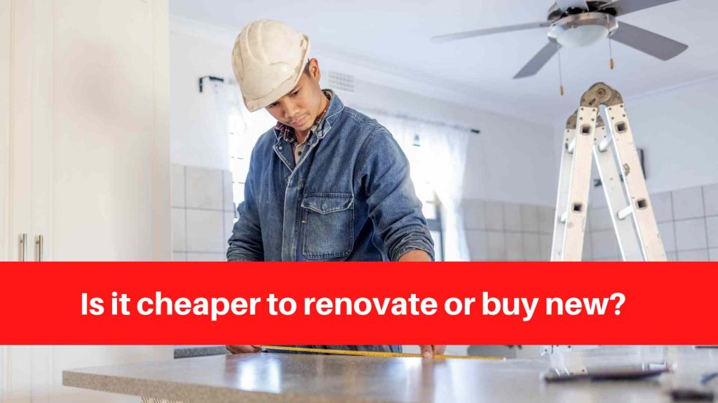 Is it cheaper to renovate or buy new