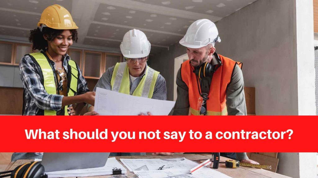 What should you not say to a contractor